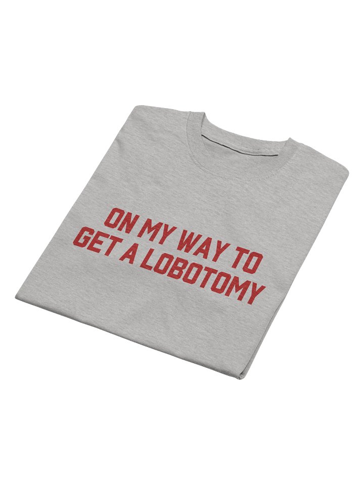 On My Way To Get A Lobotomy T-Shirt product image (2)