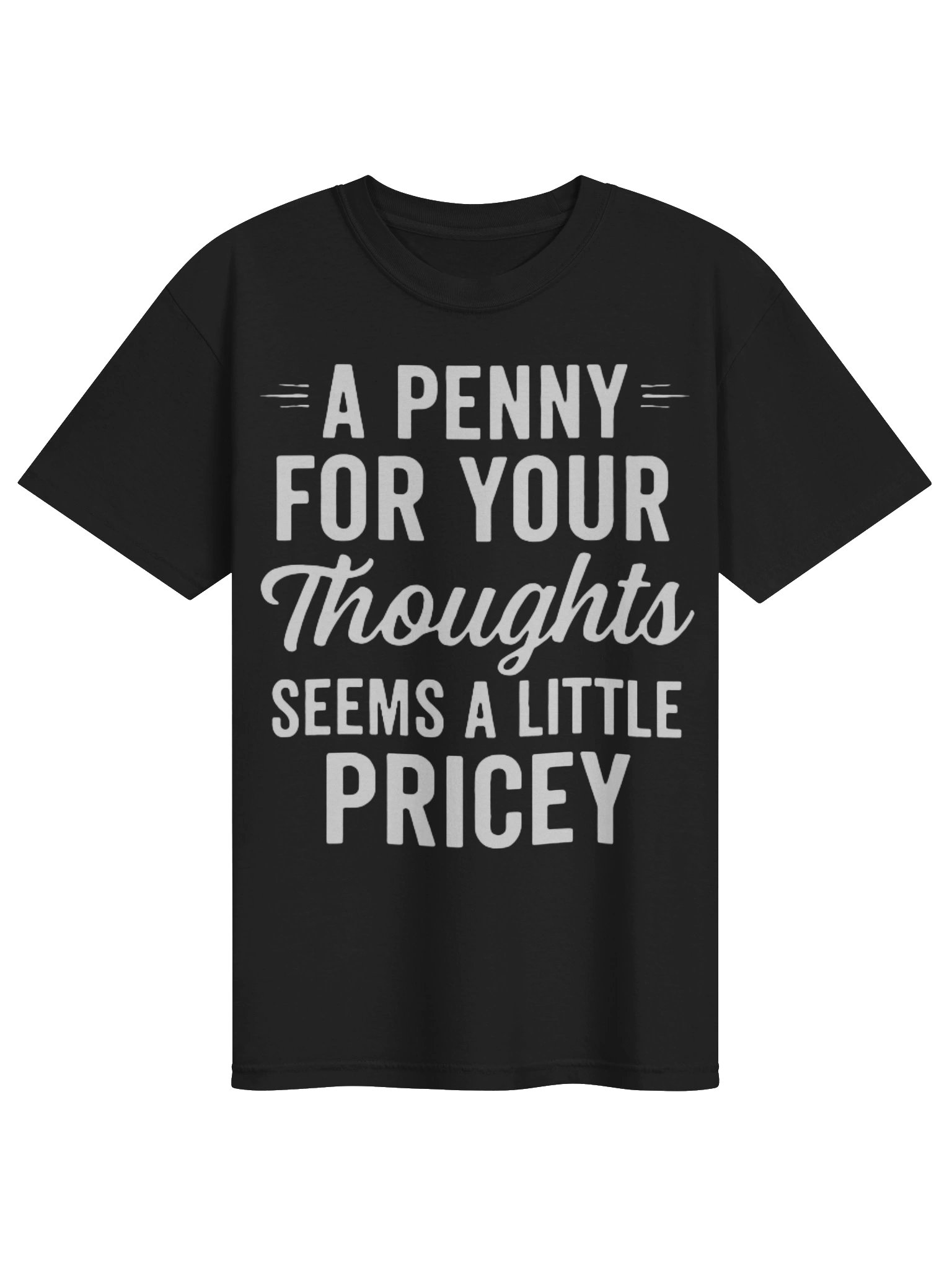 Funny Quote Shirt – “A Penny for Your Thoughts Seems a Little Pricey” Sarcastic Design product image (1)