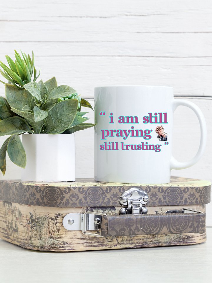 I am Still Praying, Still Trusting White Glossy Ceramic Mug product image (1)