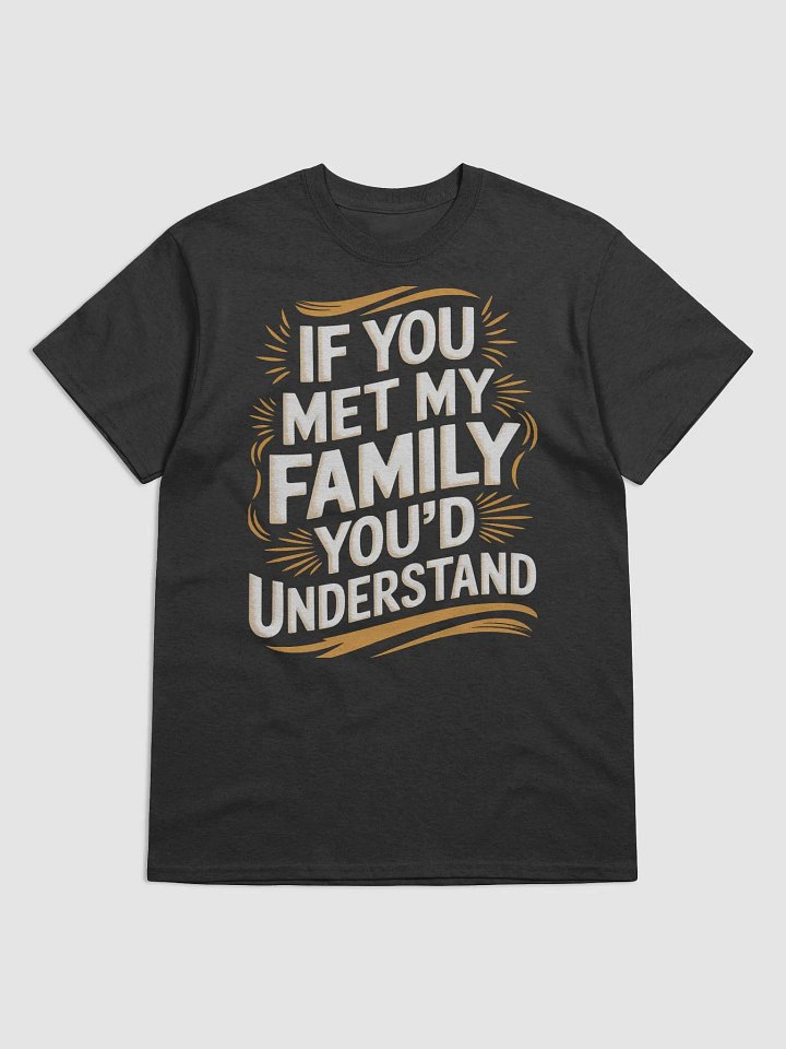 "If You Met my Family You'd Understand" #Humorous Heavyweight Black T-Shirt product image (1)
