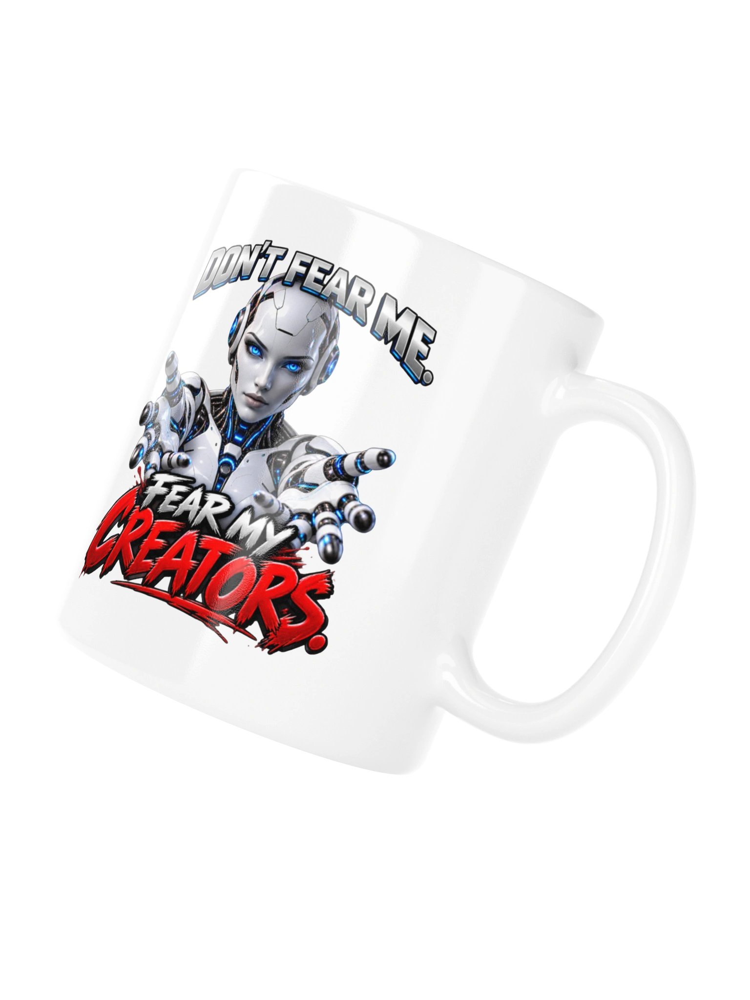 DON’T FEAR ME. FEAR MY CREATORS. AI HUMOR MUG product image (11)