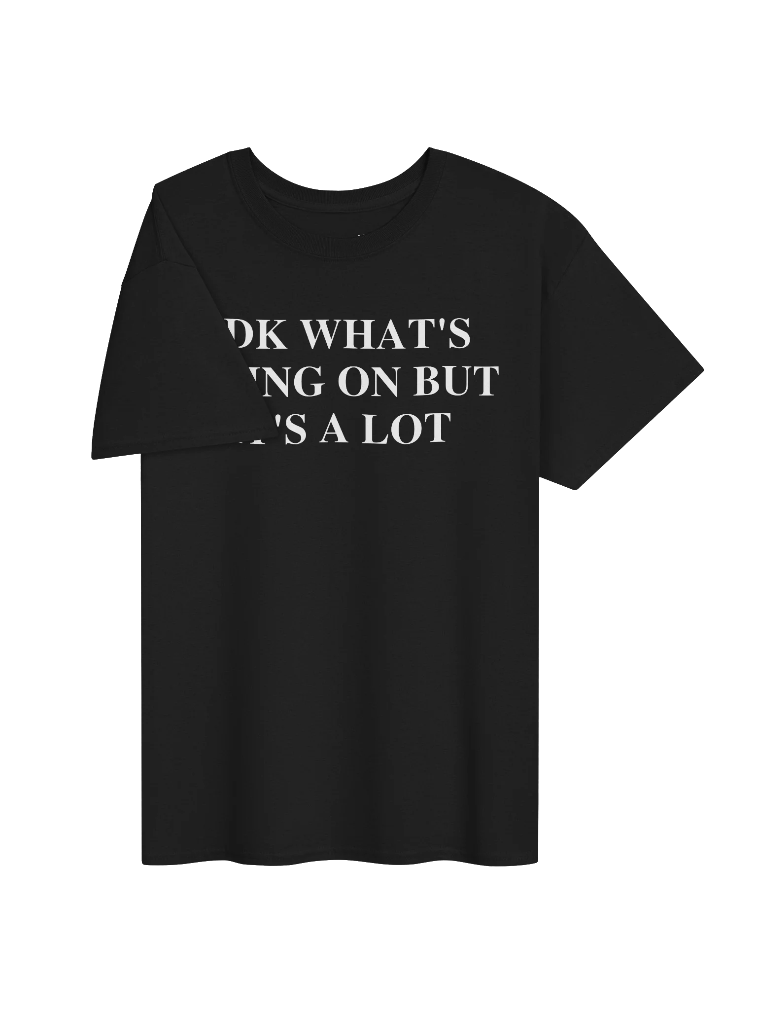 IDK WHAT'S GOING ON BUT IT'S A LOT Unisex Shirt product image (33)