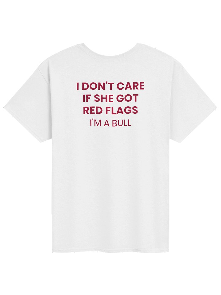 I DON'T CARE IF SHE GOT RED FLAGS I'M A BULL product image (25)