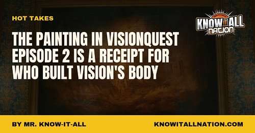 Before the trap in VisionQuest episode 2, Vision stops at a painting of a burning man and calls him the first of us. In the c...