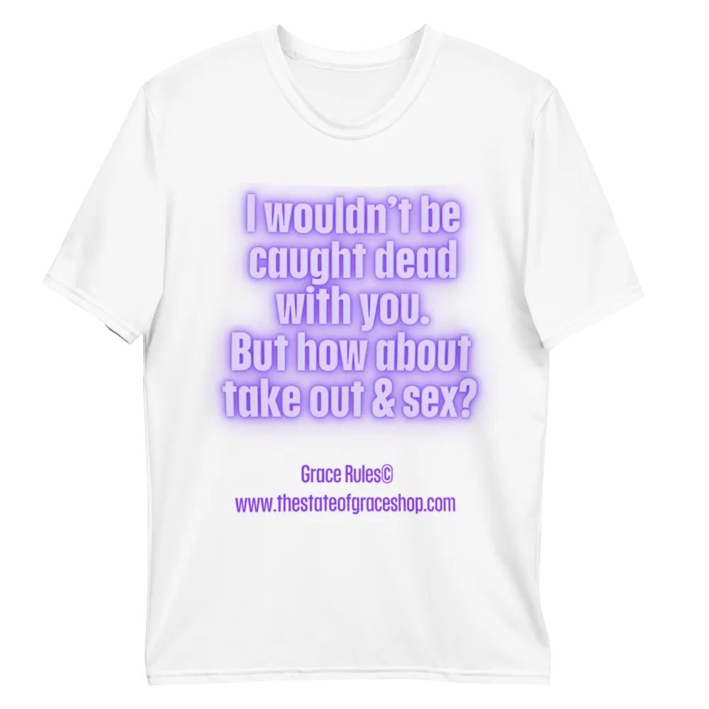 FUNNY TEES 4 U FOR MEN “I wouldn’t be caught dead with you. But how about take out & sex?” product image (10)