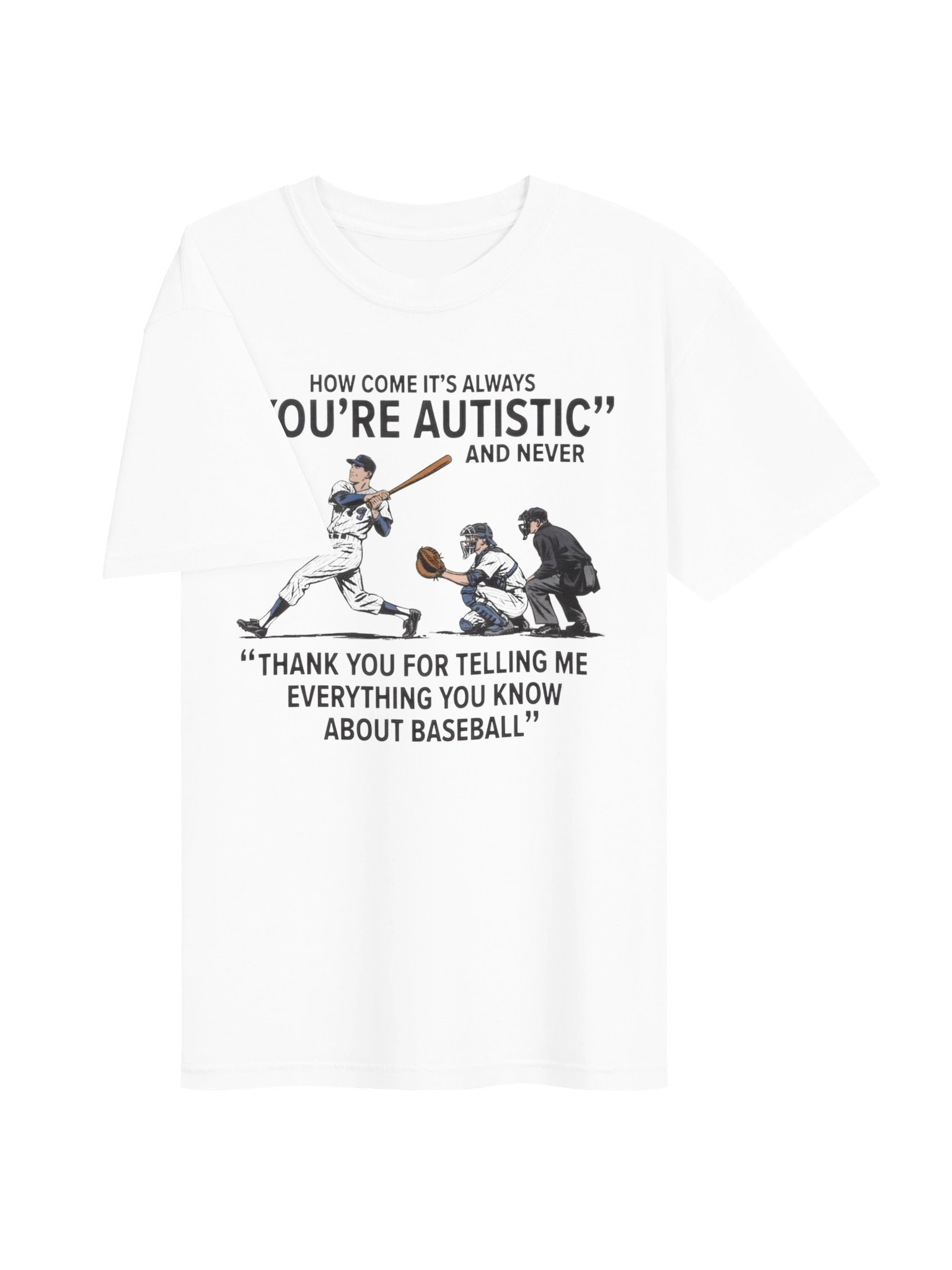 It's Always "You're Autistic" And Never "Thank You For Telling Me Everything You Know About Baseball." product image (111)