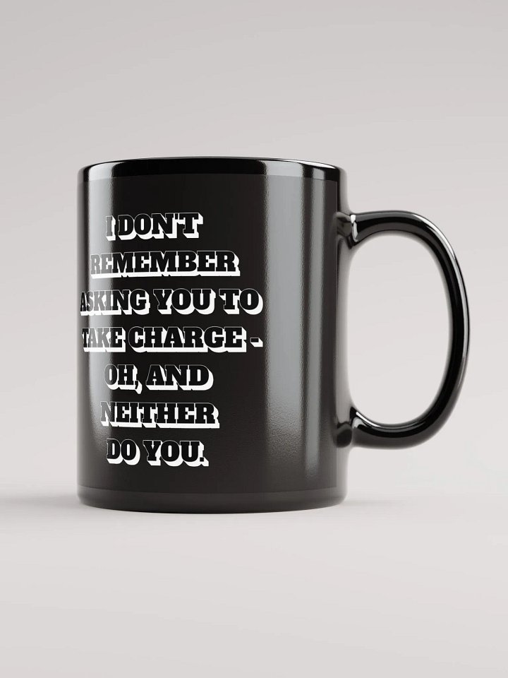 I Don't Remember Asking You To Take Charge Black Mug product image (1)