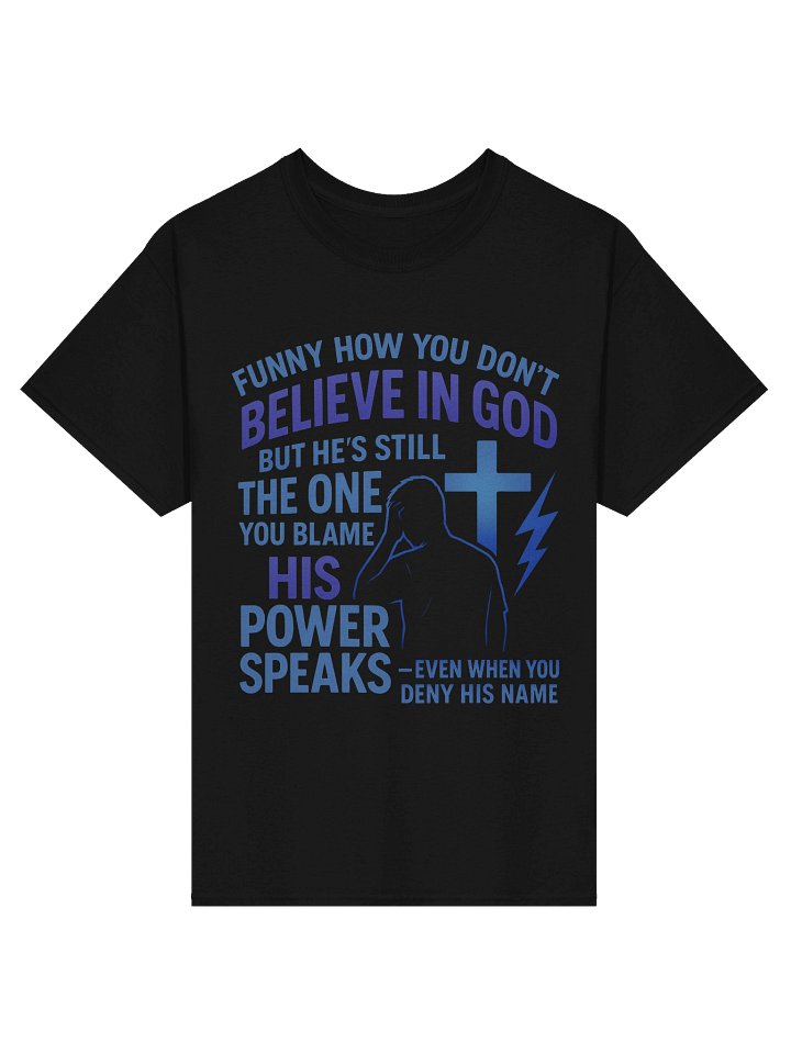 Funny How You Do Not Believe in God Christian Faith Shirt His Power Speaks Even When You Deny His Name Apparel product image (1)