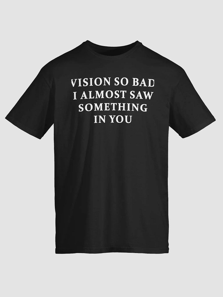Vision So Bad I Almost Saw Something In You Shirt product image (2)