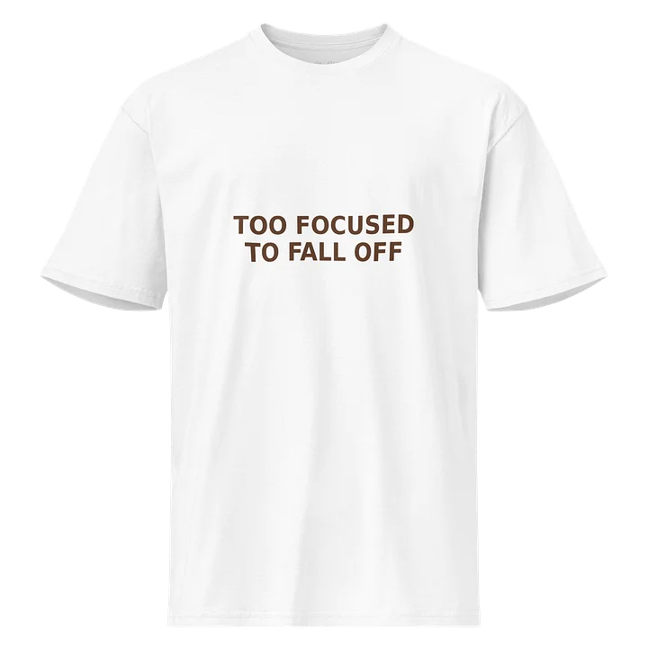 TOO FOCUSED TO FALL OFF — All‑White Tee product image (1)