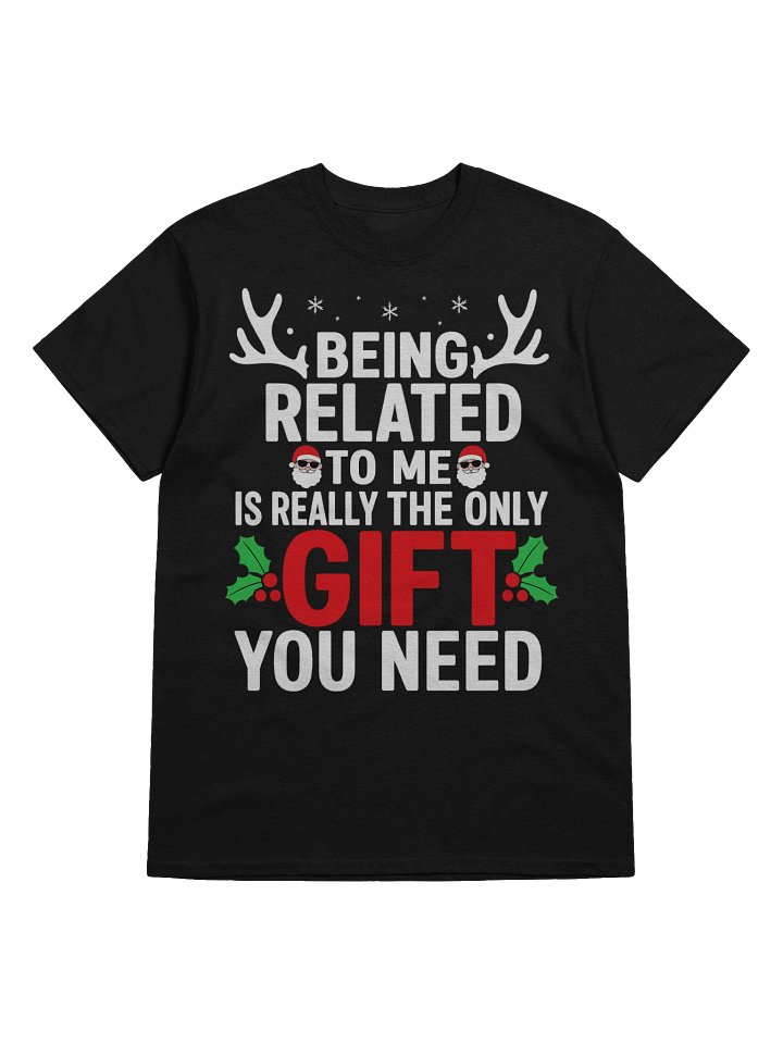 Being Related to Me Is the Really Only Gift You Need T-Shirt | Funny Christmas Shirts product image (1)