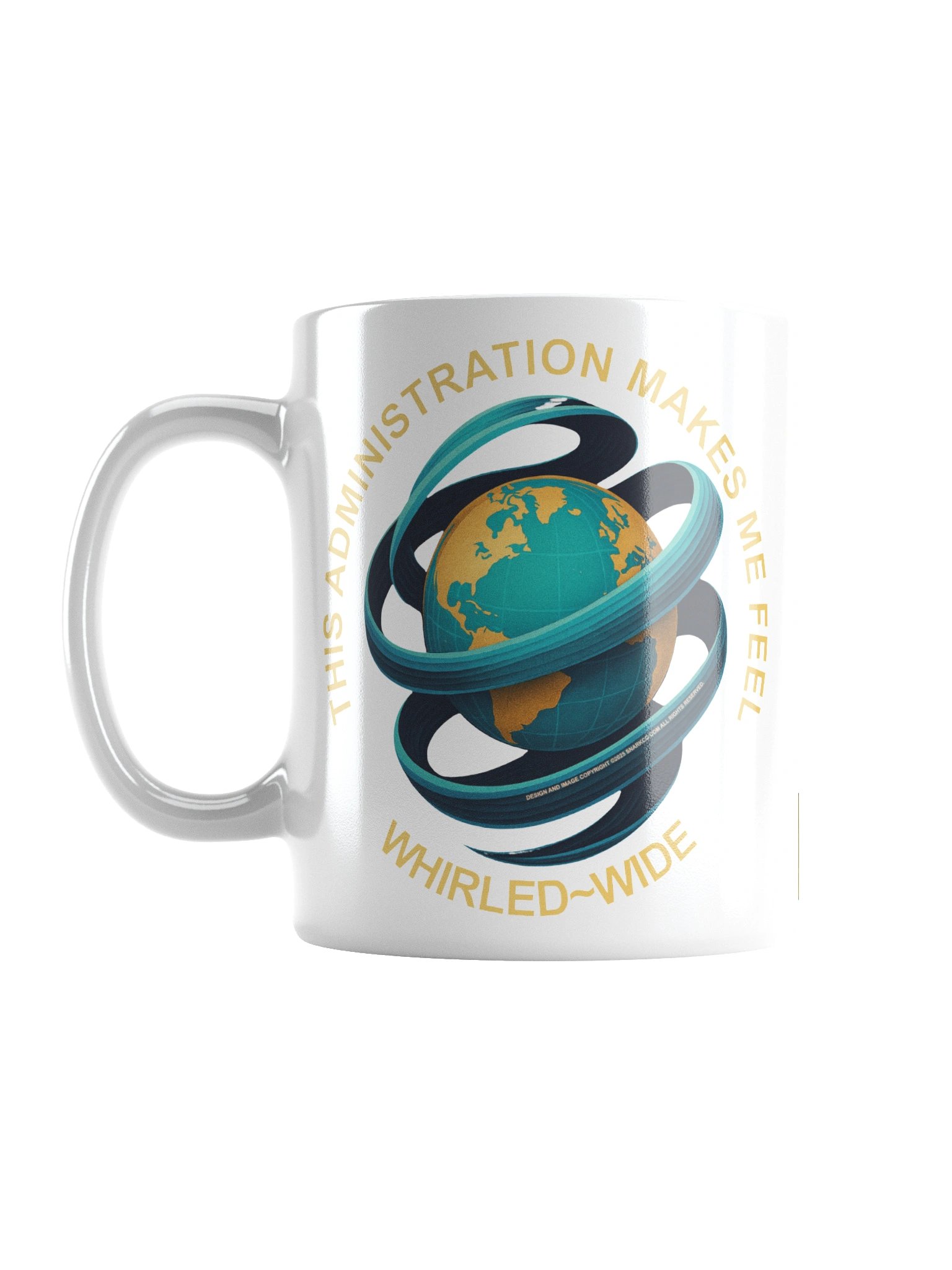 Political message mug says: "This Administration Makes Me Feel Whirled Wide" product image (1)
