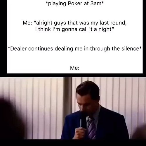 Few more hands won’t hurt I guess…. 🤷🏻‍♂️😂

Who knows this feel?

#poker #pokerfunny #pokermemes #casinomemes #gamblingmemes