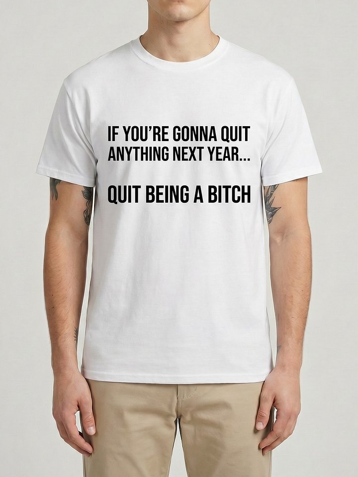 Quit Being A Bitch Funny Motivational Sarcastic T-Shirt product image (1)