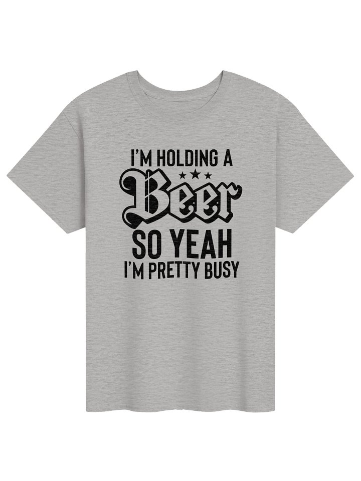 Funny I’m Holding a Beer So Yeah I’m Pretty Busy Shirt – Beer Lover Gift product image (31)