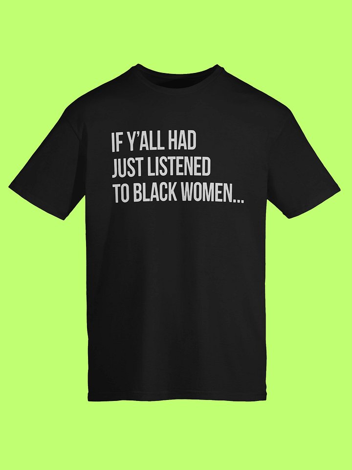 If Y’all Had Just Listened To Black Women Shirt product image (114)