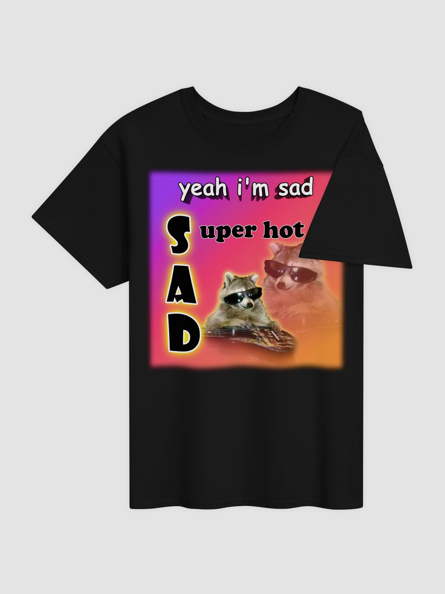 Yeah I'm sad... super hot T-shirt product image (8)