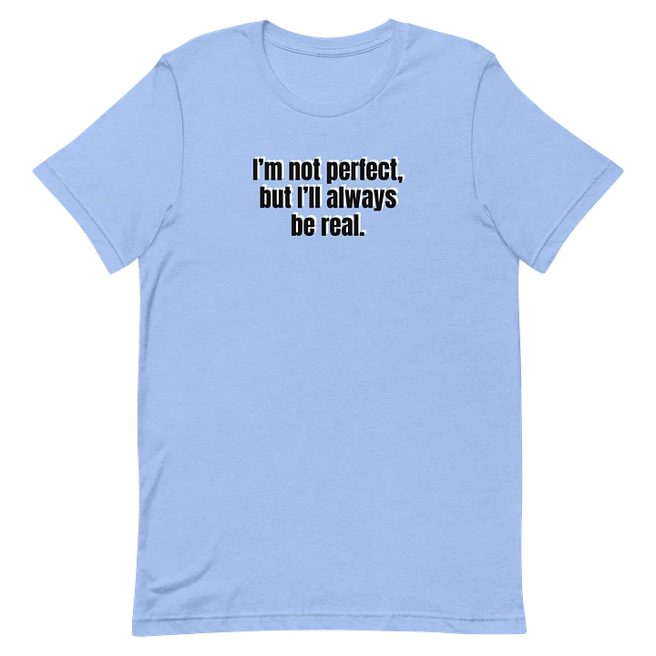 Be Real T-Shirt - Limited Run product image (1)