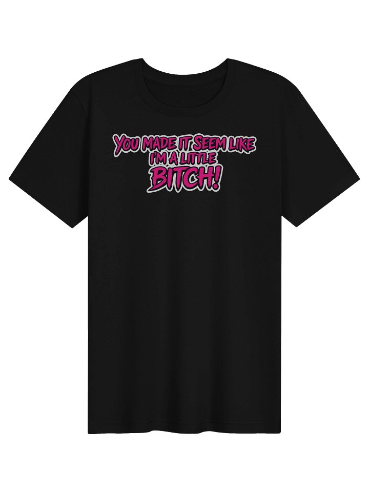 Shirt you made it seem like I'm a little..... Super soft T-Shirt product image (1)
