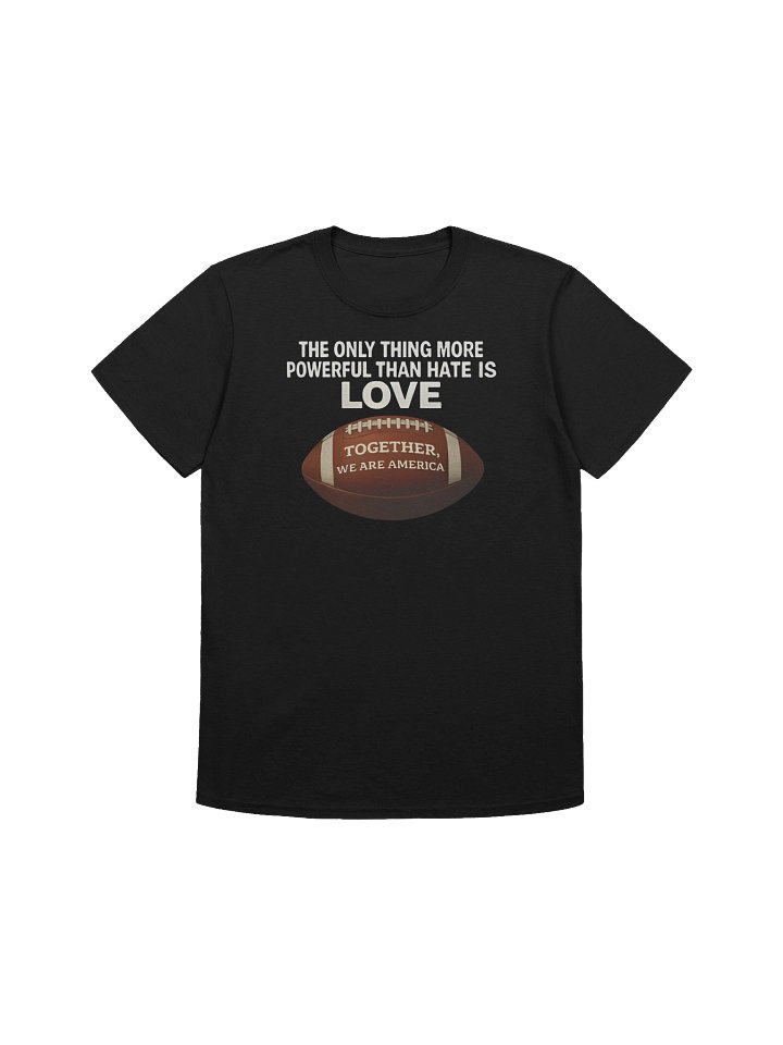 The Only Thing More Powerful Than Hate is Love Together We Are America Shirt product image (1)