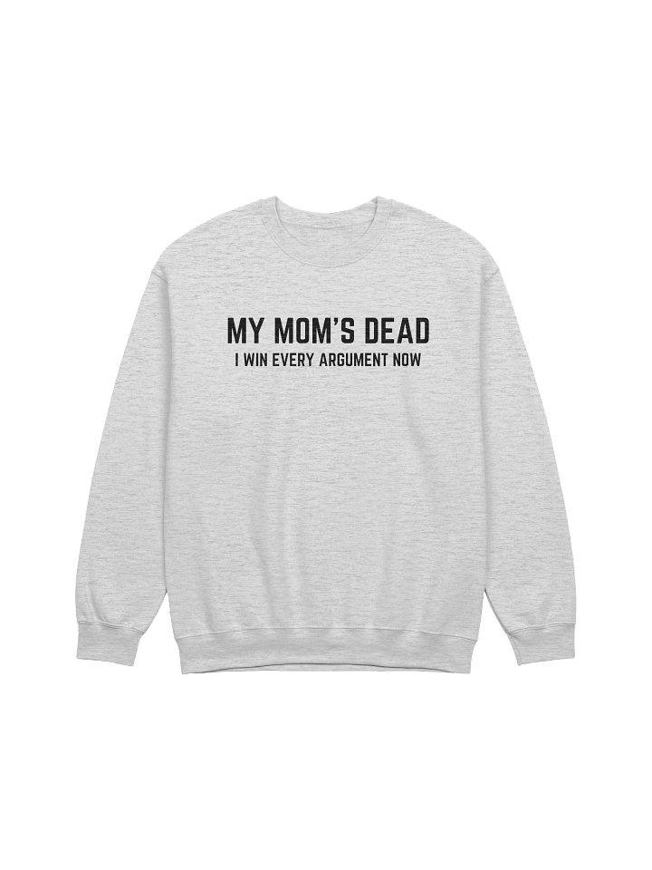My Mom's Dead I Win Every Argument Now Sweatshirt product image (1)