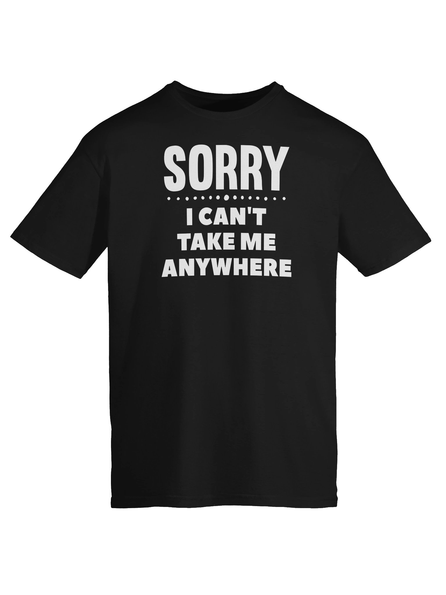 Sorry, I Can’t Take Me Anywhere Tee product image (21)