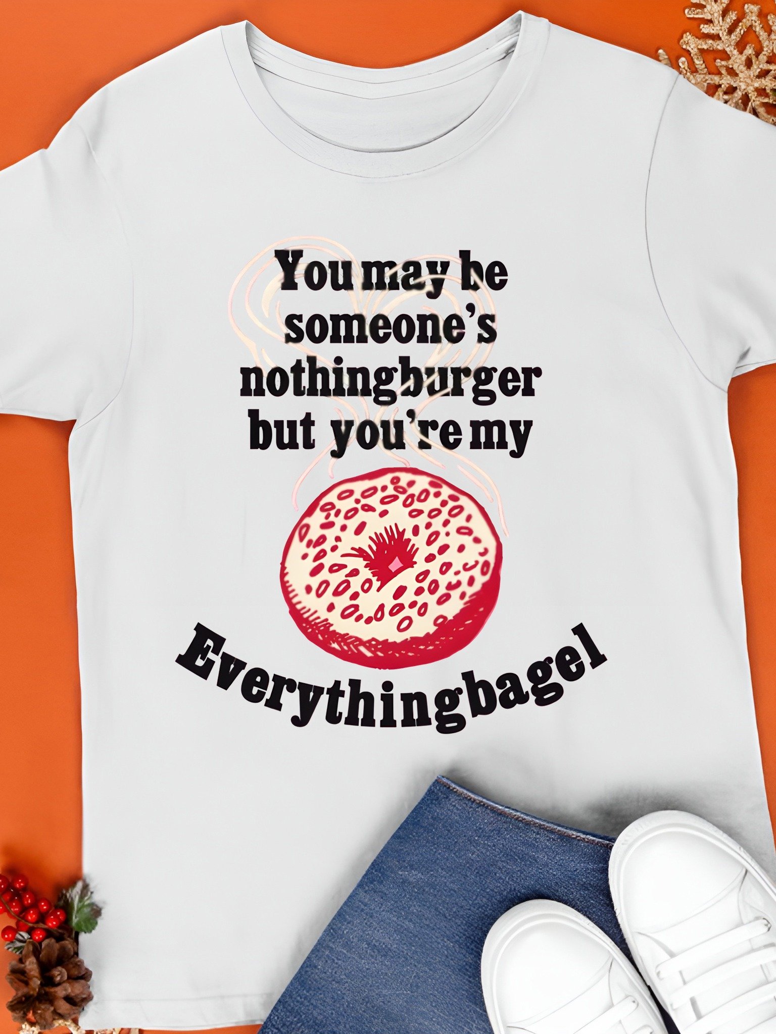 You May Be Someone's Nothingburger But You're My Everything Bagel Shirt product image (1)