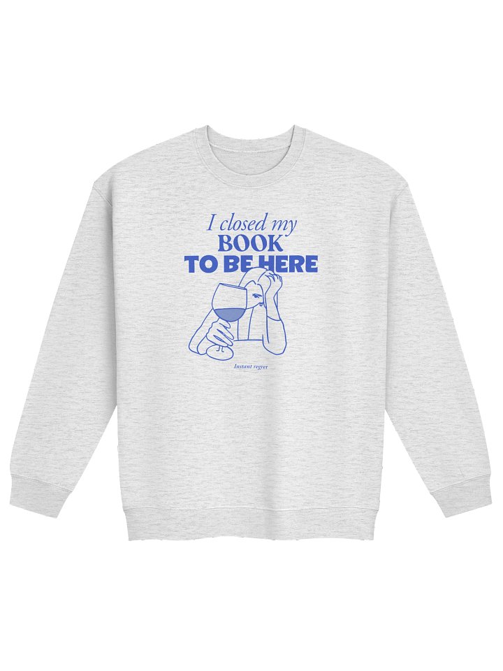 I Closed My Book to Be Here - Sweatshirt product image (1)