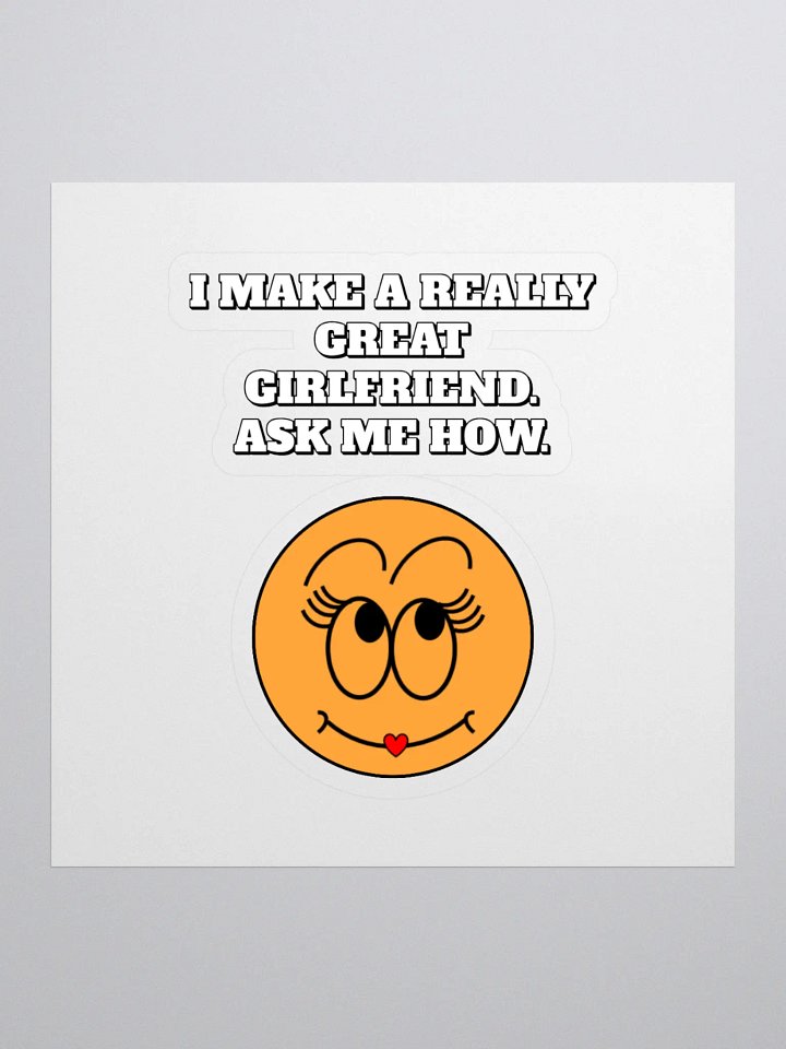 I Make A Really Great Girlfriend. Ask Me How. Funny Sticker product image (1)