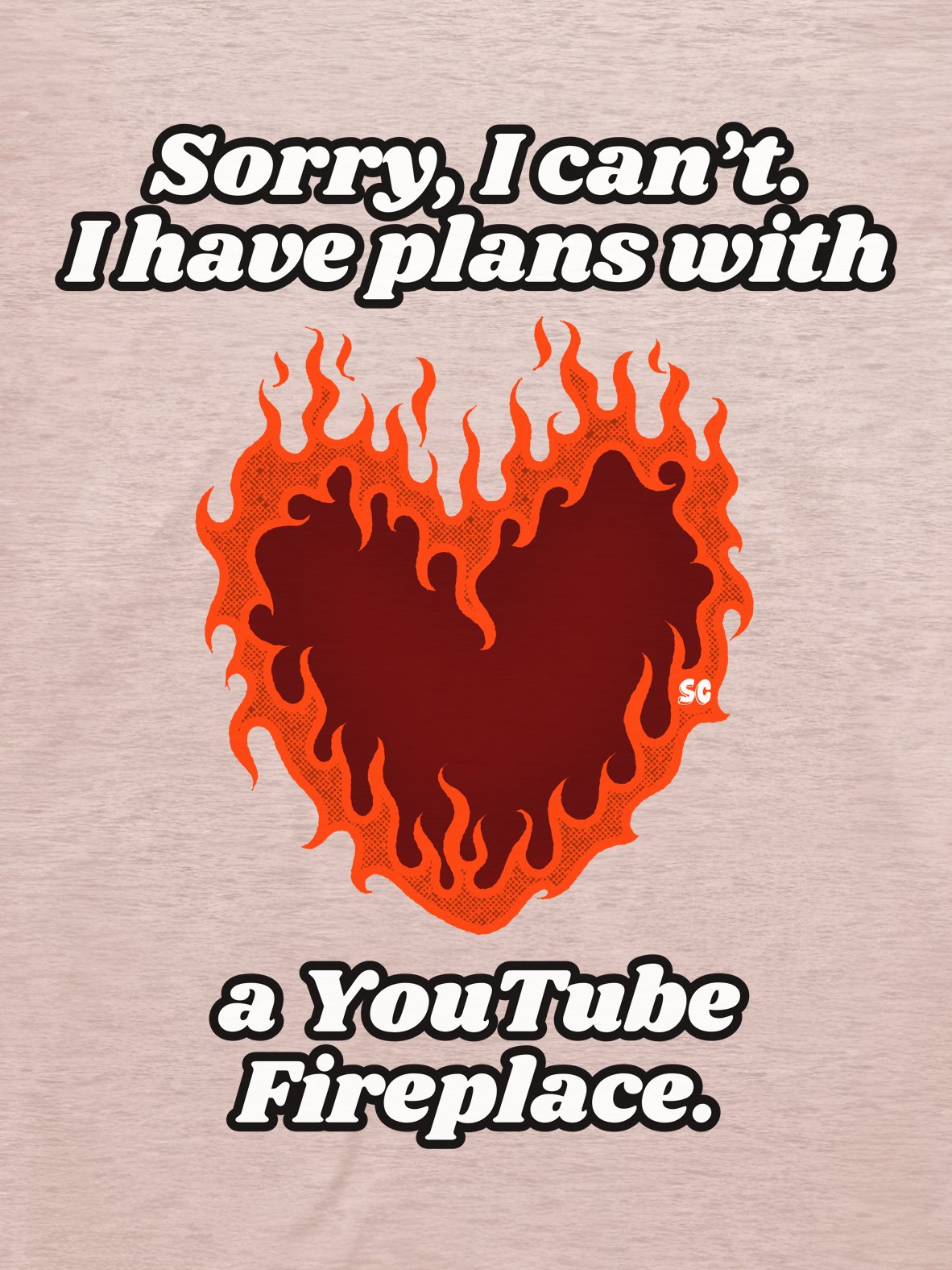 Flaming Heart - Sorry, I Can't. I have Plans With a YouTube Fireplace | Tee product image (1)