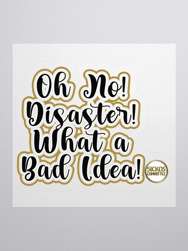 Oh No! Diasater! What A Bad Idea Sticker - Version 2 (3 Sizes) product image (2)