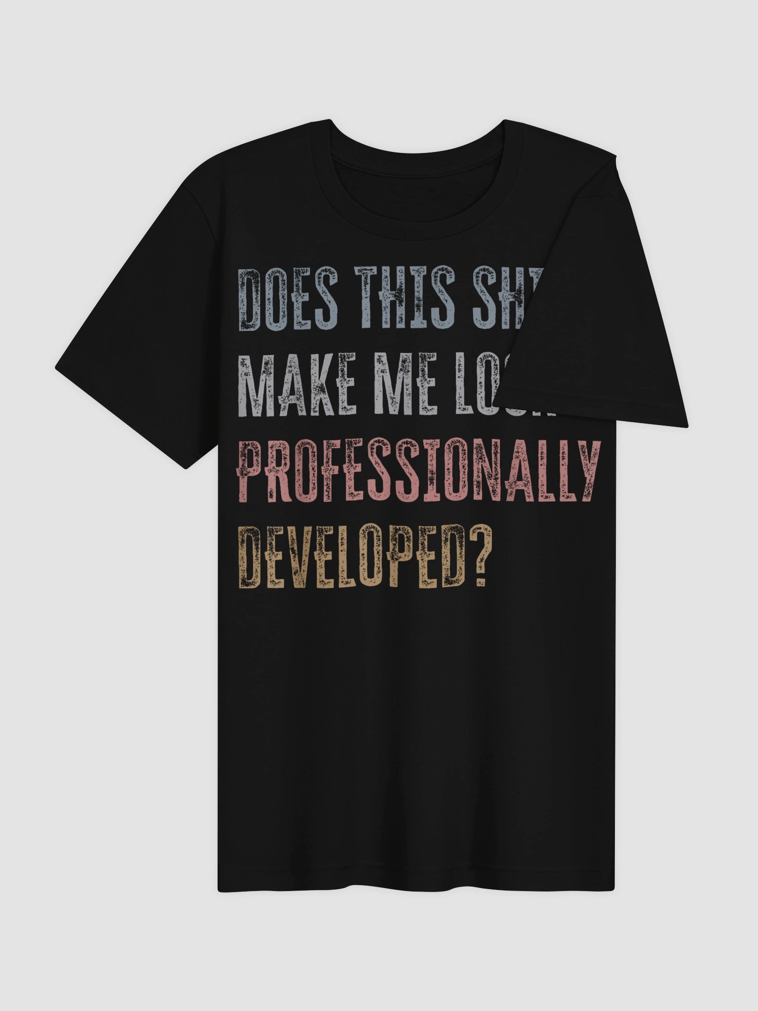 Does This Shirt Make Me Look Professionally Developed Funny T-Shirt product image (36)
