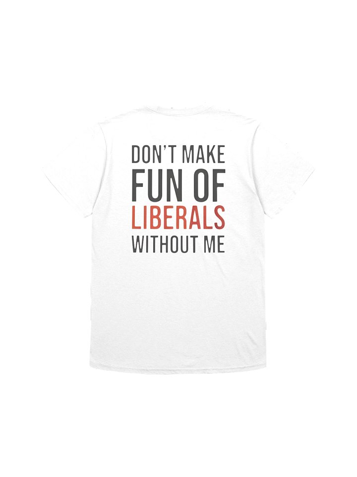 Don’t Make Fun of Liberals Without Me Tee Shirt - Viral Political Humor Statement Tee product image (2)