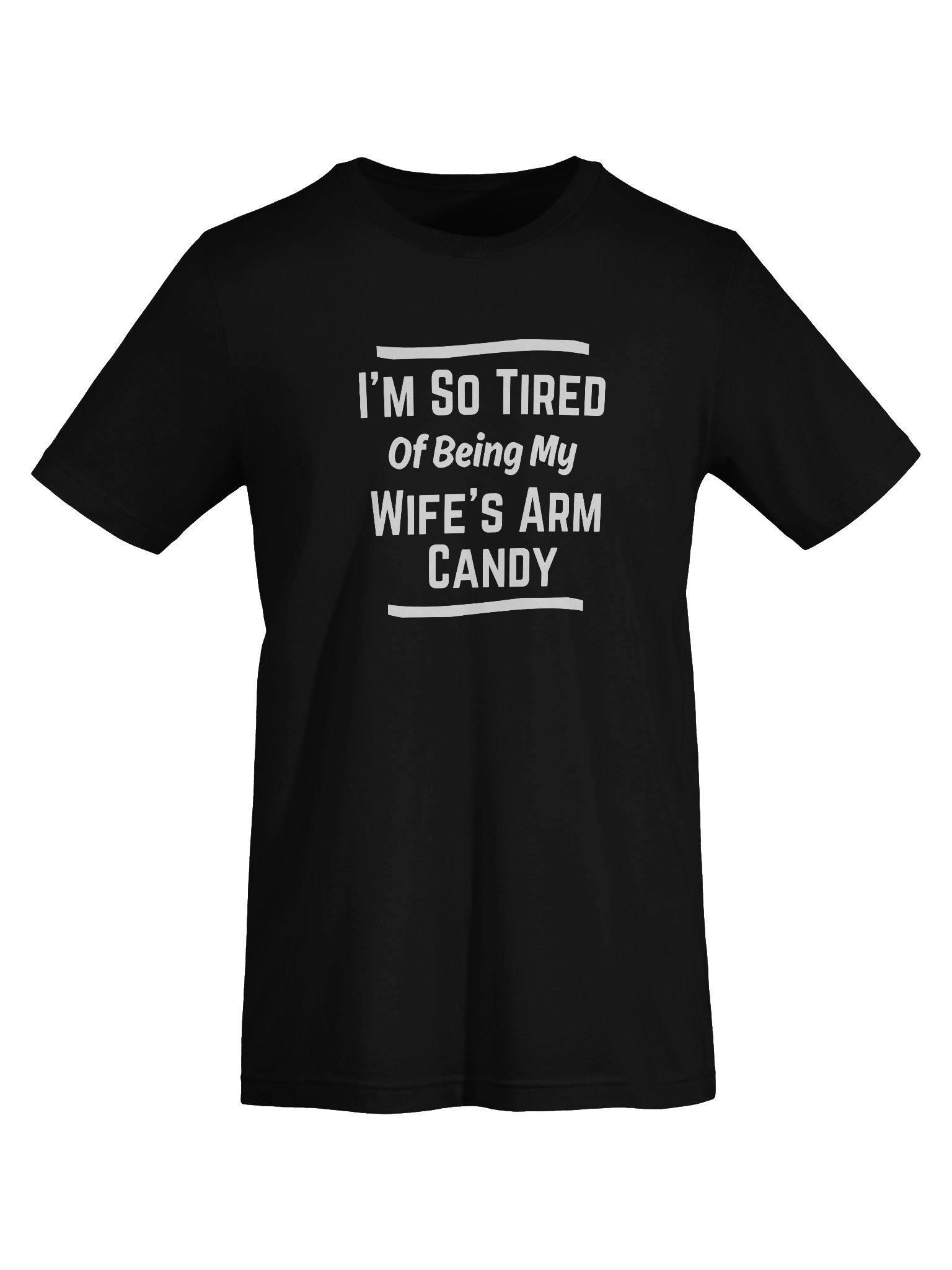 I'm So Tired Of Being My Wife's Arm Candy product image (7)