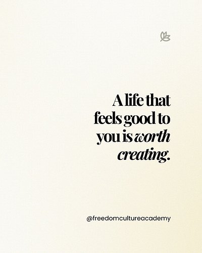 A life that feels good to you is worth creating. ✨