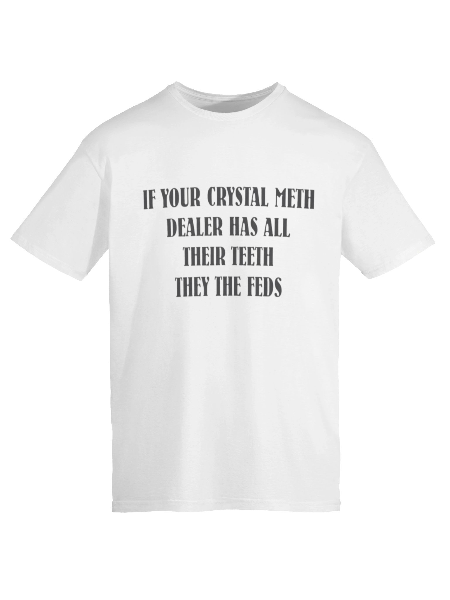 IF YOUR CRYSTAL METH DEALER HAS ALL THEIR TEETH THEY THE FEDS Shirt – Viral Meme Graphic Tee with Bold Streetwear Humor product image (6)