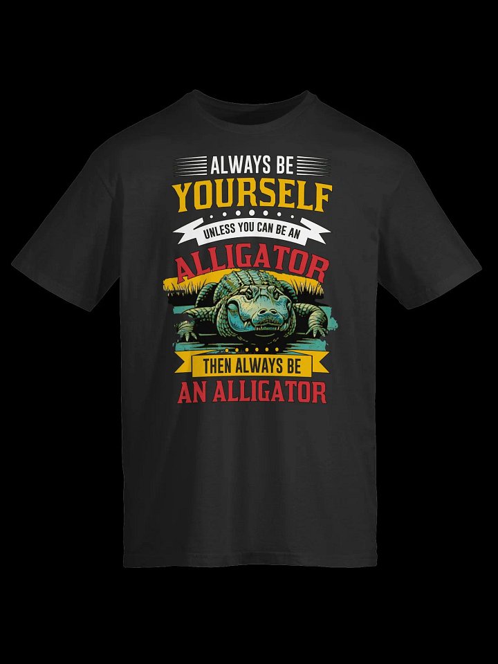 Always Be Yourself (Unless You Can Be an Alligator)-Funny Animal Quote T-Shirt product image (4)