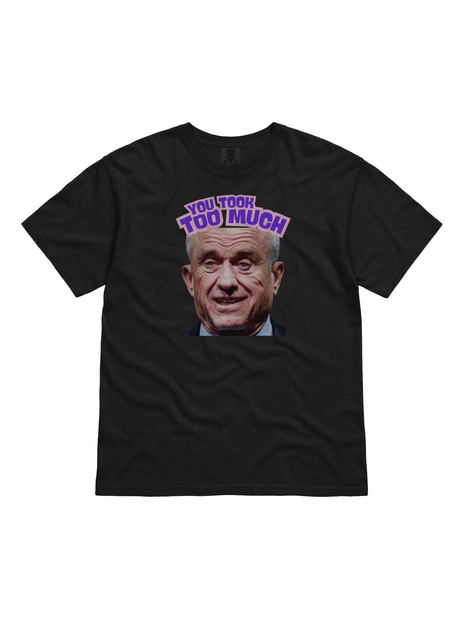 you took too much! tee — front print