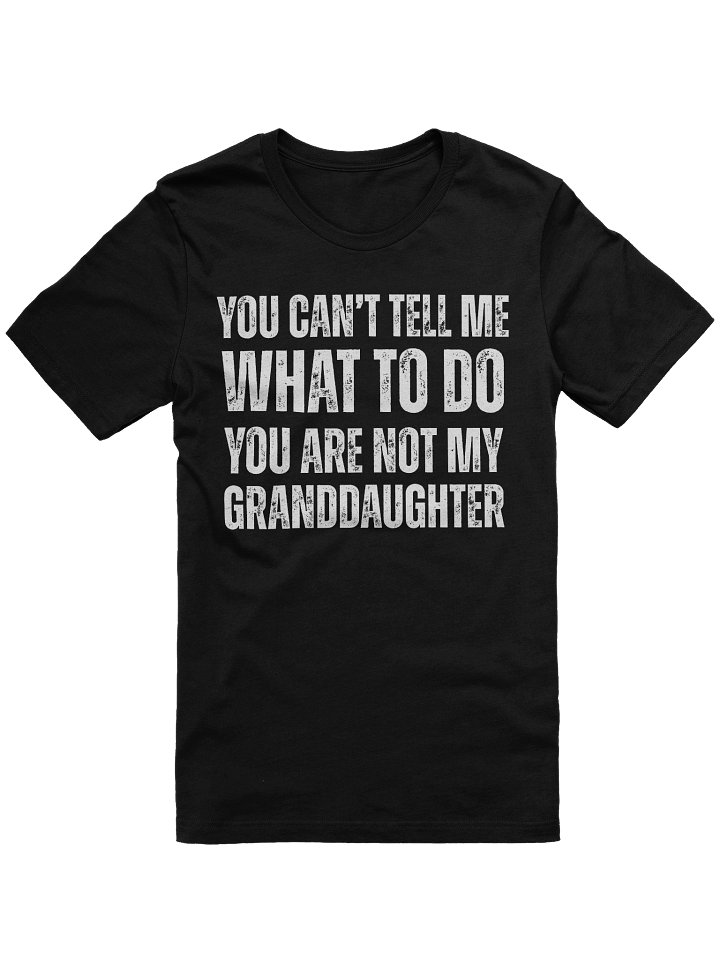 You Can't Tell Me What To Do You're Not My Granddaughter, Funny Grandpa Shirt, Grandfather Shirt product image (1)