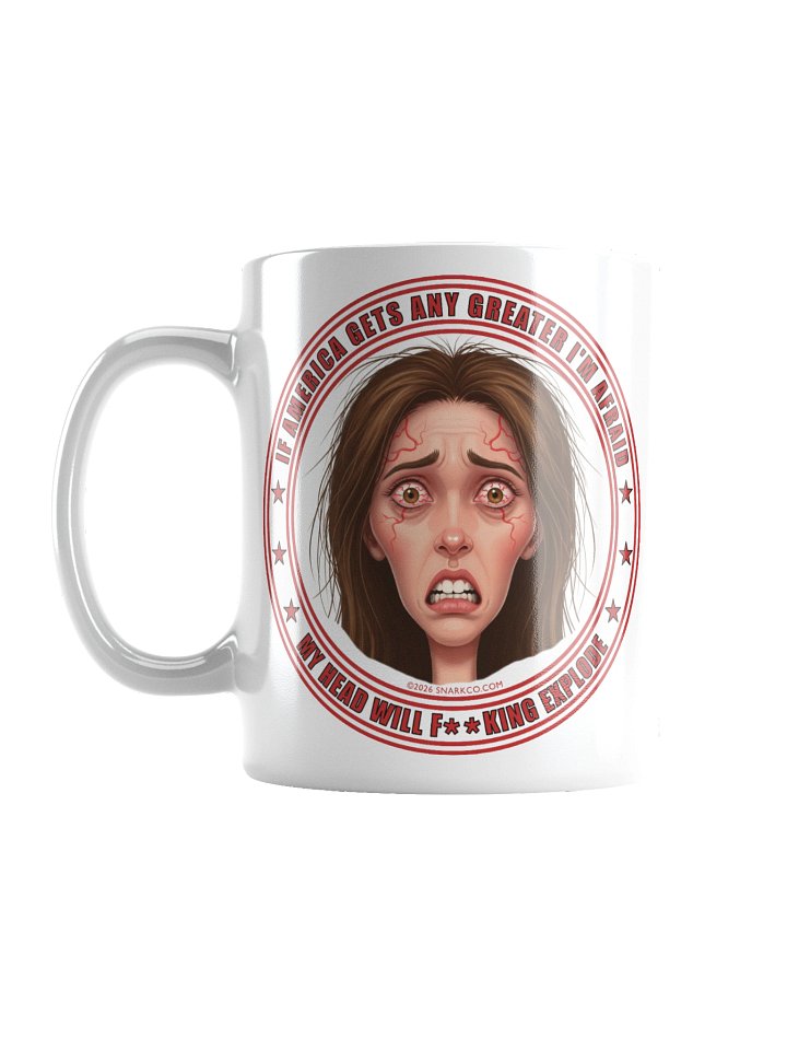 Political message white ceramic mug says: "If America Gets Any Greater My Head Will F**king Explode" product image (1)