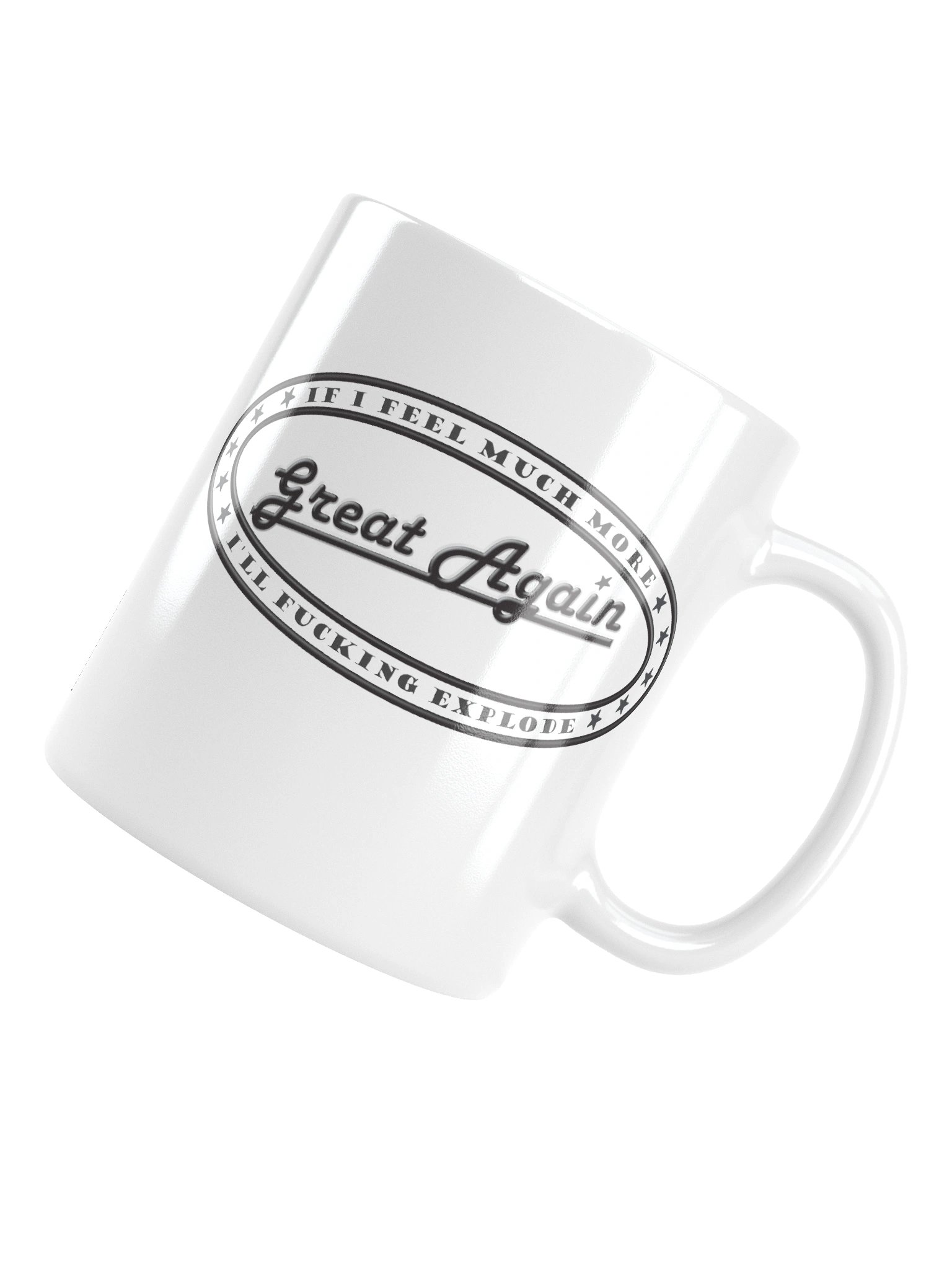 Funny White Ceramic Mug Says: "If I Feel Much More Great Again I'll Fucking Explode" product image (17)