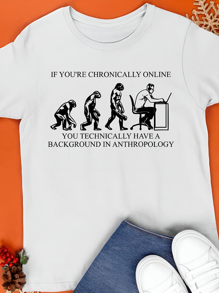 If You're Chronically Online, You Technically Have A Background In Anthropology Shirt product image (1)