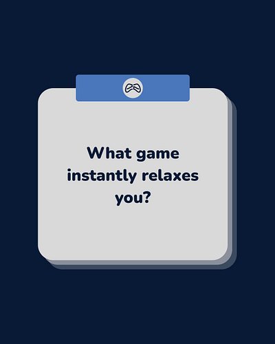 What game instantly relaxes you?