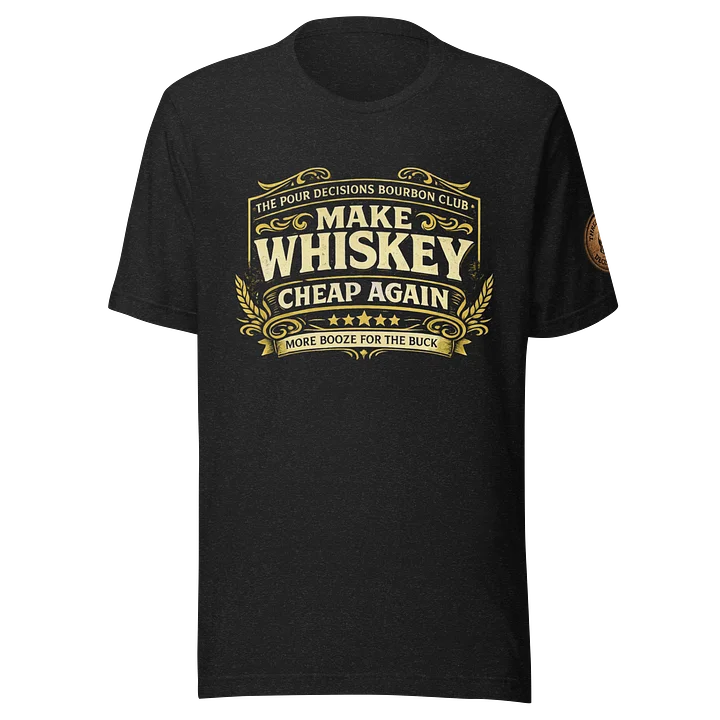 Make Whiskey Cheap Again – Pour Decisions Bourbon Club Tee product image (1)