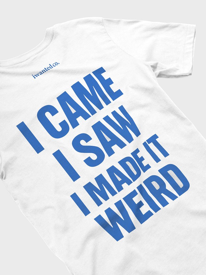 I Came I Saw I Made It Weird Tee product image (2)