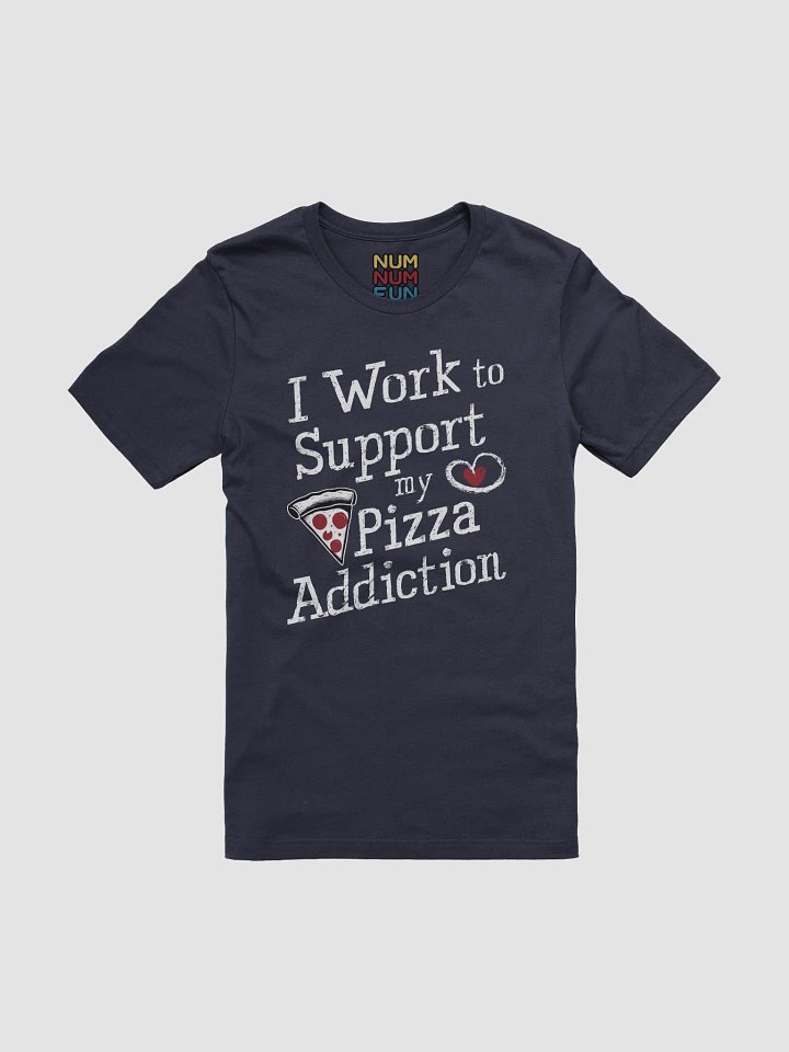 I work to support my pizza addiction product image (1)