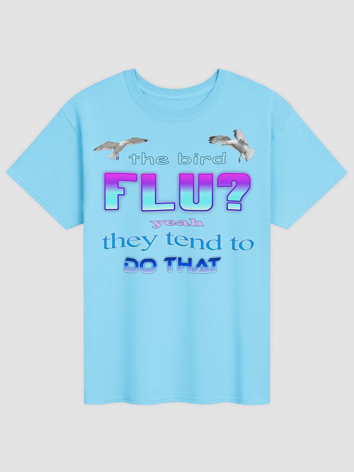 The bird flu? Yeah, they tend to do that T-shirt product image (2)