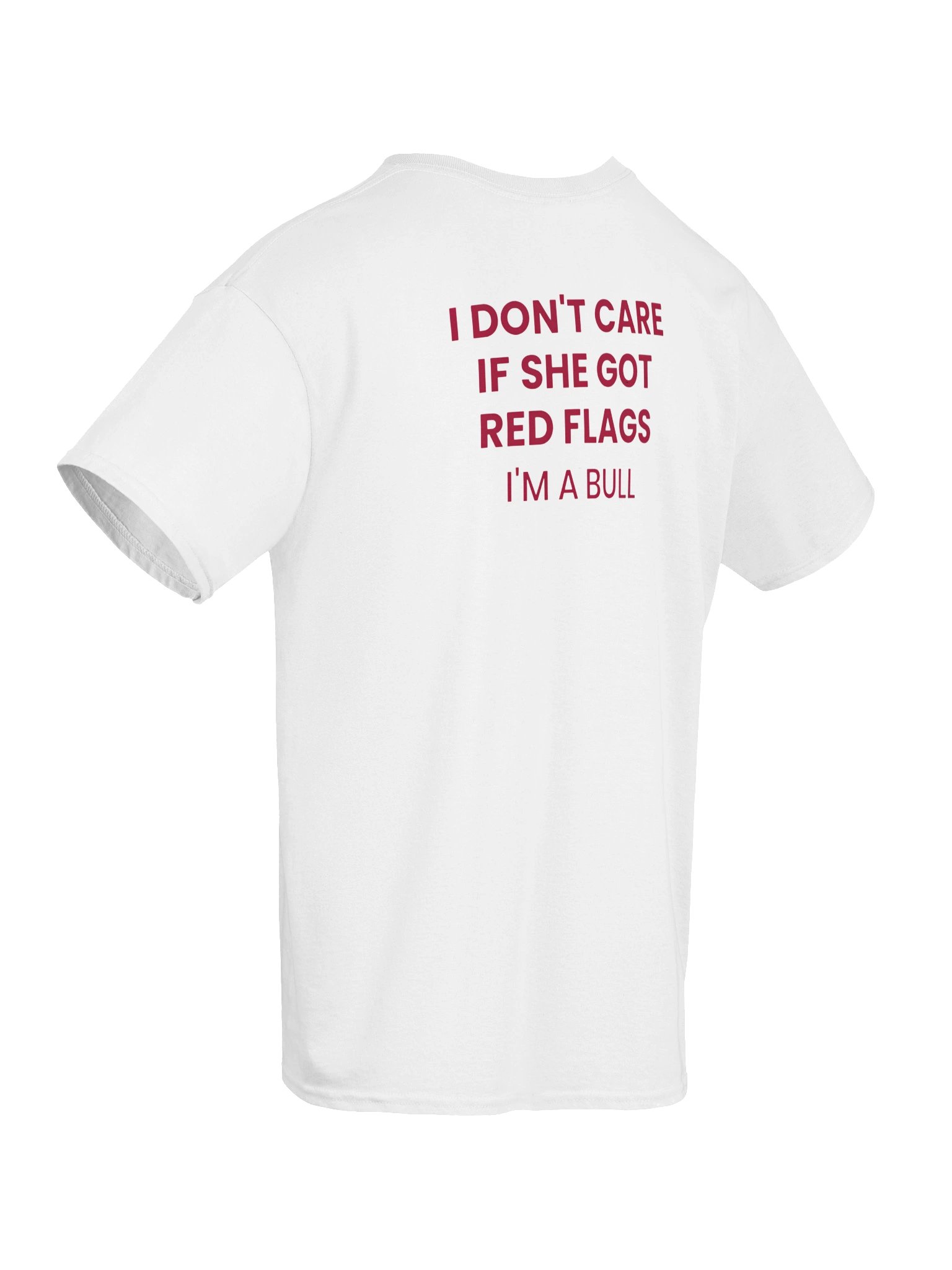 I DON'T CARE IF SHE GOT RED FLAGS I'M A BULL product image (27)