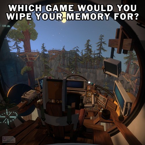 Do you have a better one? IMO The Outer Wilds is the one game which truly deserves a memory wipe to play through again.

If y...