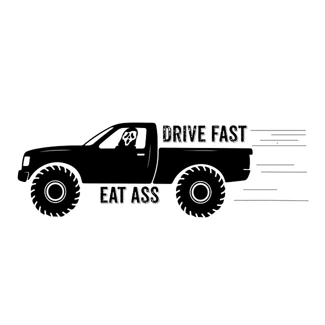 Drive Fast Eat Ass